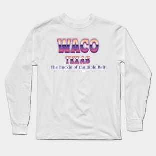 Waco Texas Long Sleeve T-Shirt